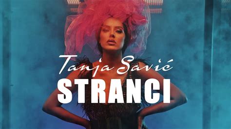 Tanja Savic Stranci Official Video 4k Youtube