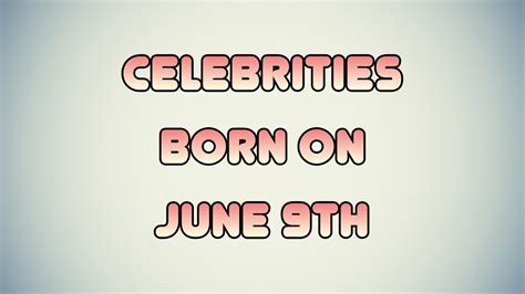 Wednesday, june 9, 2021 7:42. Celebrities born on June 9th - YouTube