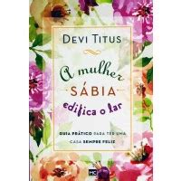 A Mulher Sábia Edifica o Lar Devi Titus