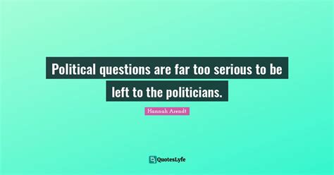 Political Questions Are Far Too Serious To Be Left To The Politicians