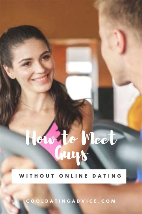 How To Meet Guys Without Online Dating It May Seem Like Everyone