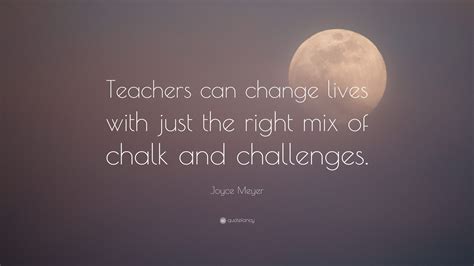 Joyce Meyer Quote “teachers Can Change Lives With Just The Right Mix
