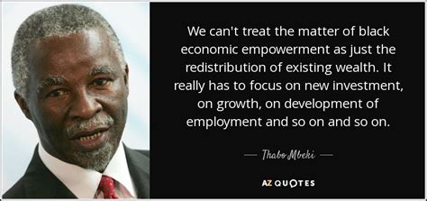 Thabo Mbeki Quote We Cant Treat The Matter Of Black Economic