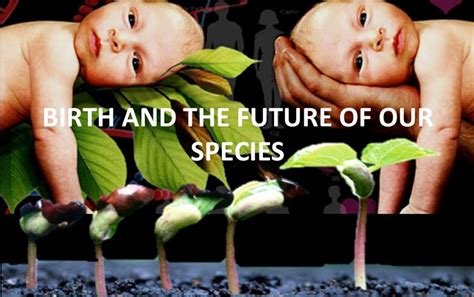 Birth And The Future Of Our Species Birth Forward At The Mind Body