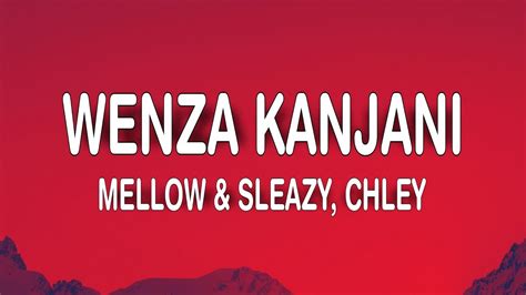 Mellow Sleazy Wenza Kanjani Lyrics Ft Chley Youtube Music