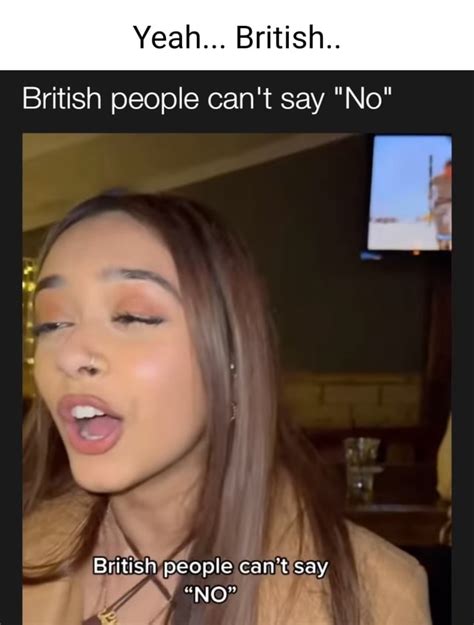 yeah british british people can t say no british people cant say no ifunny