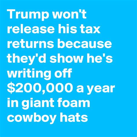 Trump Wont Release His Tax Returns Because Theyd Show Hes Writing
