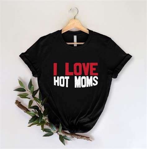 I Love Hot Moms Shirt Mother Shirt T For Mom Stirtshirt