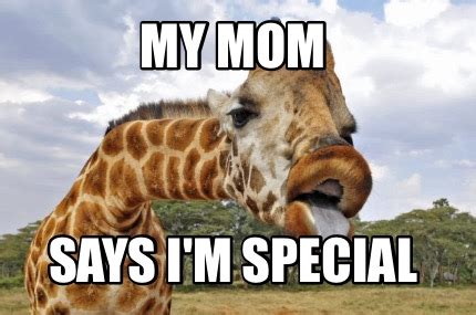 Meme Creator My Mom Says I M Special