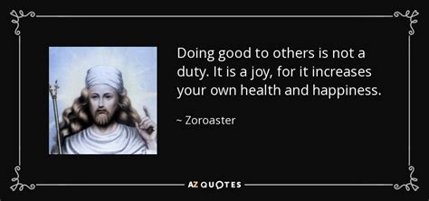 Zoroaster Quote Doing Good To Others Is Not A Duty It Is