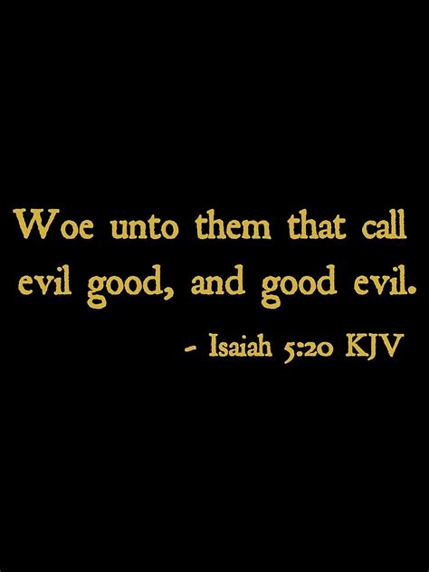 Woe Unto Them That Call Evil Good And Good Evil Isaiah 520 Kjv