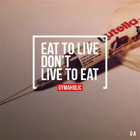 Eat To Live Don’t Live To Eat Gymaholic Fitness App