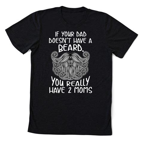 If Your Dad Doesn T Have A Beard You Really Have 2 Moms Etsy