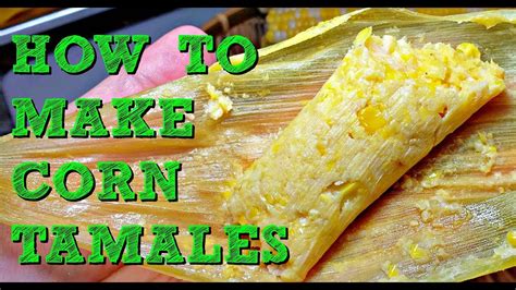 How To Make Fresh Corn Tamales Sweet And Savory Corn Tamales Recipe