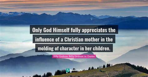 Only God Himself Fully Appreciates The Influence Of A Christian Mother