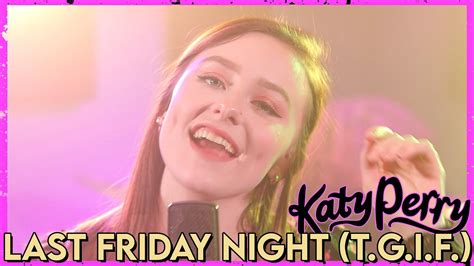 Last Friday Night T Katy Perry Cover By First To Eleven
