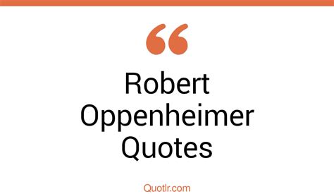 3 Eye Opening Robert Oppenheimer Quotes That Will Inspire Your Inner Self