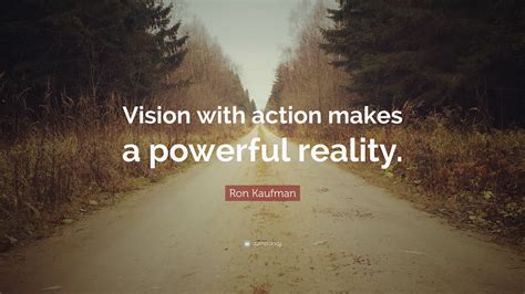 Ron Kaufman Quote “vision With Action Makes A Powerful Reality”