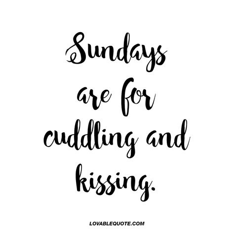 Sundays Are For Cuddling And Kissing Cute Sunday Quotes For Him And