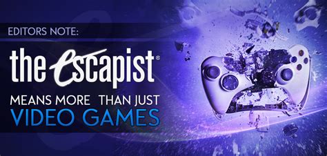 The Escapist Means More Than Just Video Games Escapist Editorials The Escapist