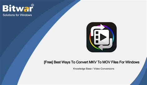 Free Best Ways To Convert Mkv To Mov Files For Windows Bitwarsoft
