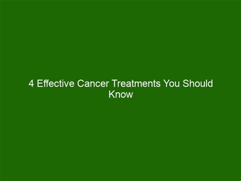 4 Effective Cancer Treatments You Should Know About Health And Beauty
