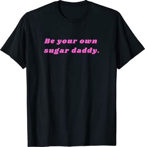 Be Your Own Sugar Daddy T Shirt Clothing Shoes And Jewelry