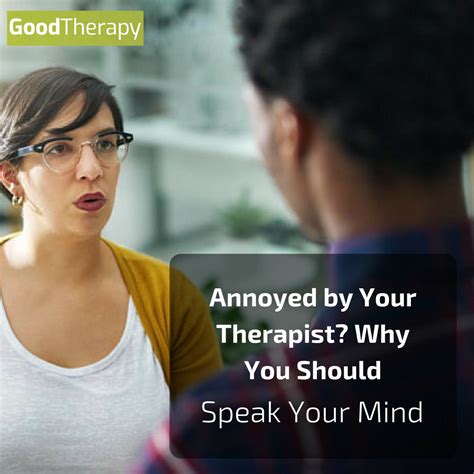 Annoyed By Your Therapist Why You Should Speak Your Mind Goodtherapy