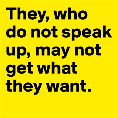 They Who Do Not Speak Up May Not Get What They Want Post By