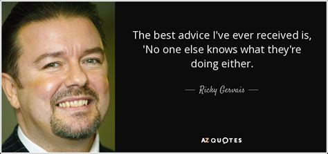 ricky gervais quote the best advice i ve ever received is no one else