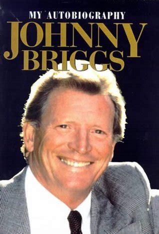 Jonny briggs is a children's bbc kitchen sink realism television programme first broadcast in 1985. Johnny Briggs: My Autobiography by Johnny Briggs
