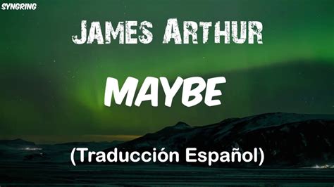 James Arthur Maybe Traducción Al Español Youtube