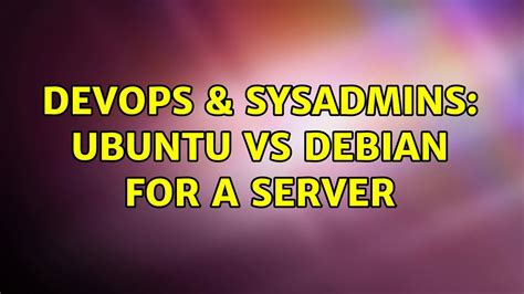 Devops And Sysadmins Ubuntu Vs Debian For A Server Youtube