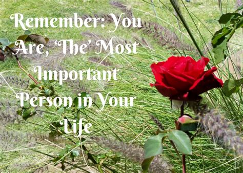 Remember You Are ‘the Most Important Person In Your Life An