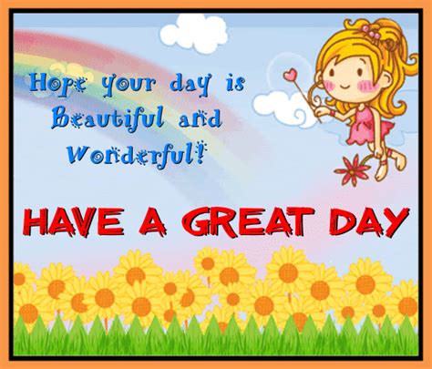 A Wonderful And Beautiful Day Free Have A Great Day Ecards 123 Greetings