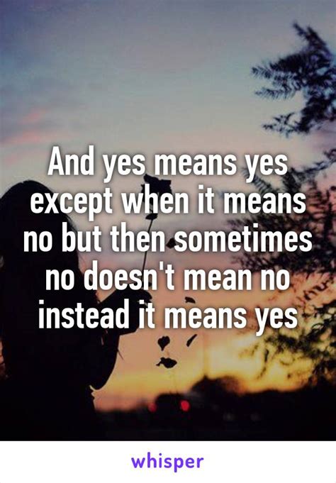 And Yes Means Yes Except When It Means No But Then Sometimes No Doesn T Mean No Instead It Means Yes