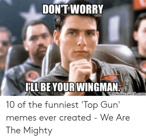 Dont Worry Hilbe Yourwingman Memecrunch Con 10 Of The Funniest Top Gun