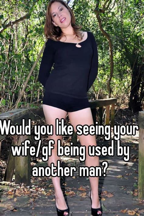 Would You Like Seeing Your Wifegf Being Used By Another Man