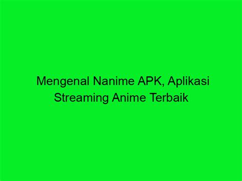 Mengenal Nanime Apk Aplikasi Streaming Anime Terbaik Trans Vision