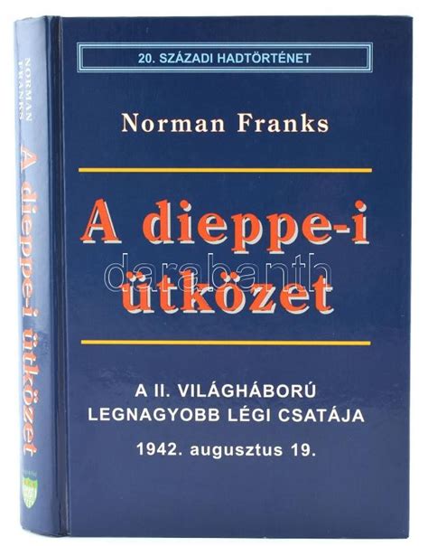 Norman Franks A Dieppe I ütközet A Ii Világháború Legnagyobb Légi