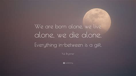 Yul Brynner Quote We Are Born Alone We Live Alone We Die Alone