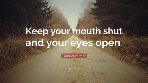 Samuel Palmer Quote “keep Your Mouth Shut And Your Eyes Open”