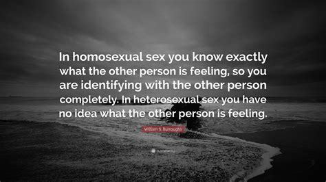 William S Burroughs Quote “in Homosexual Sex You Know Exactly What