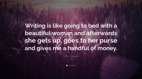 Charles Bukowski Quote Writing Is Like Going To Bed With A Beautiful