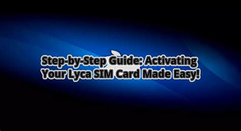 Step By Step Guide Activating Your Lyca Sim Card Made Easy