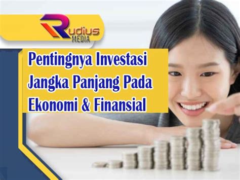 Pentingnya Investasi Jangka Panjang Pada Ekonomi Finansial Rudius Media