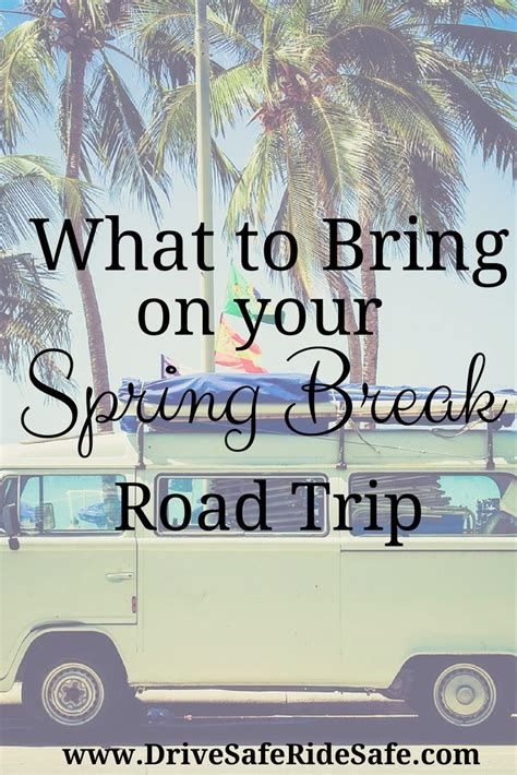 What To Bring On Your Spring Break Road Trip Drive Safe Ride Safe