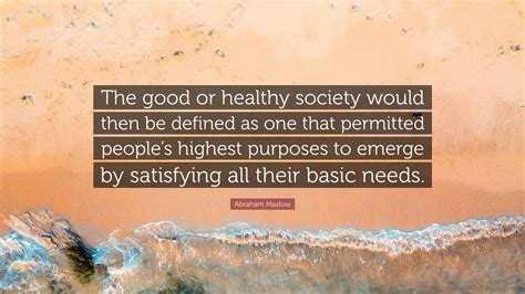 Abraham Maslow Quote “the Good Or Healthy Society Would Then Be
