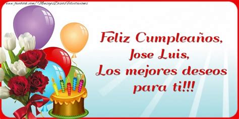 Feliz Cumpleaños Jose Luis Los Mejores Deseos Para Ti 🌼🎂 Flores