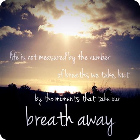 Life Is Not Measured By The Amount Of Breath We Take But By The